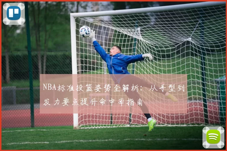 NBA标准投篮姿势全解析：从手型到发力要点提升命中率指南