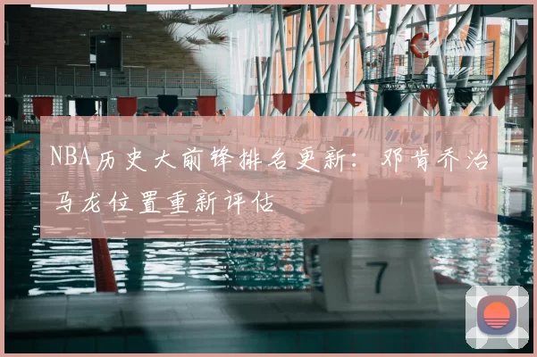 NBA历史大前锋排名更新:邓肯乔治马龙位置重新评估