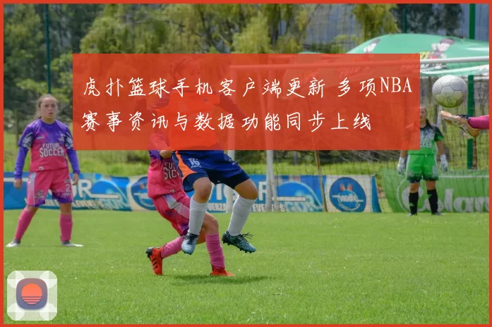 虎扑篮球手机客户端更新 多项NBA赛事资讯与数据功能同步上线