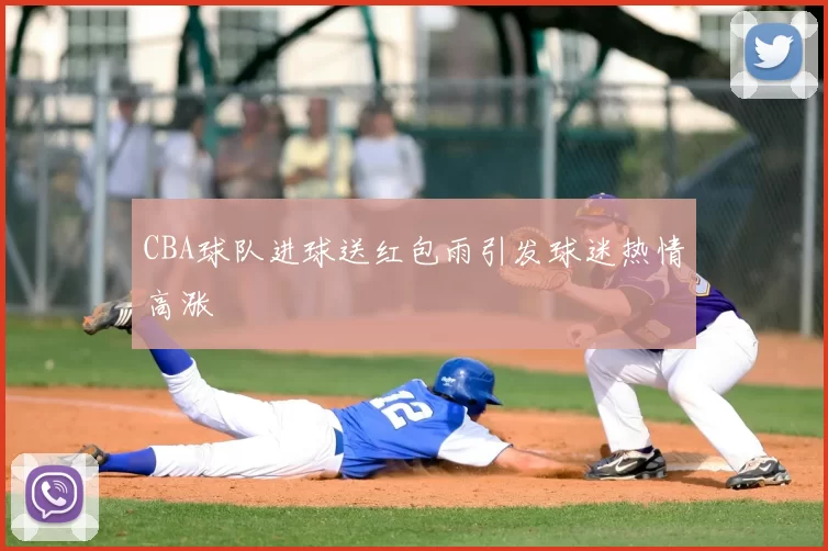 CBA球队进球送红包雨引发球迷热情高涨