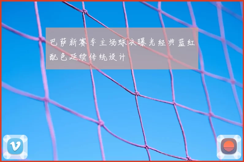 巴萨新赛季主场球衣曝光经典蓝红配色延续传统设计