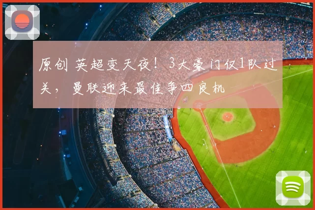 原创 英超变天夜！3大豪门仅1队过关，曼联迎来最佳争四良机