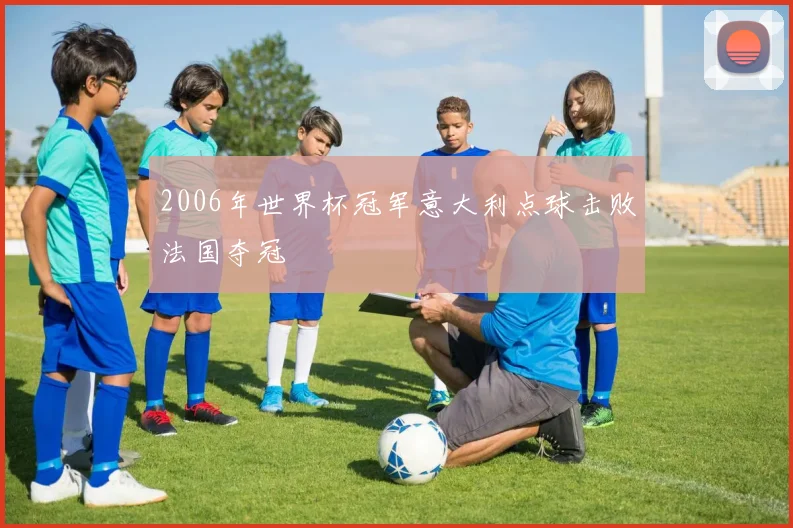 2006年世界杯冠军意大利点球击败法国夺冠
