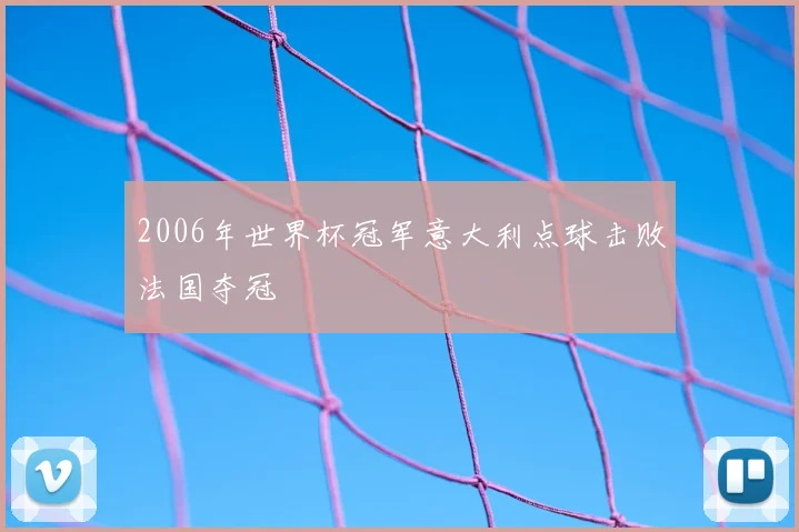 2006年世界杯冠军意大利点球击败法国夺冠